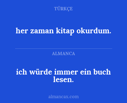 her zaman kitap okurdum. - ich würde immer ein buch lesen.