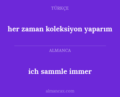ich sammle immer - her zaman koleksiyon yaparım