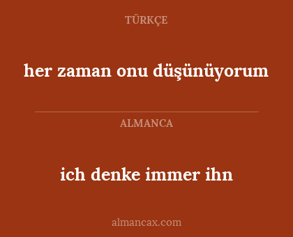 her zaman onu düşünüyorum - ich denke immer ihn