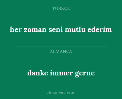 danke immer gerne - her zaman seni mutlu ederim