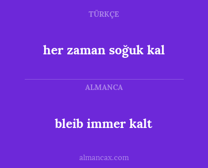 bleib immer kalt - her zaman soğuk kal