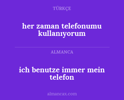 her zaman telefonumu kullanıyorum - ich benutze immer mein telefon