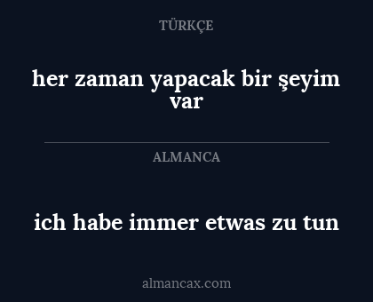 her zaman yapacak bir şeyim var - ich habe immer etwas zu tun