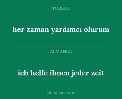 her zaman yardımcı olurum - ich helfe ihnen jeder zeit