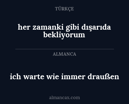 her zamanki gibi dışarıda bekliyorum - ich warte wie immer draußen