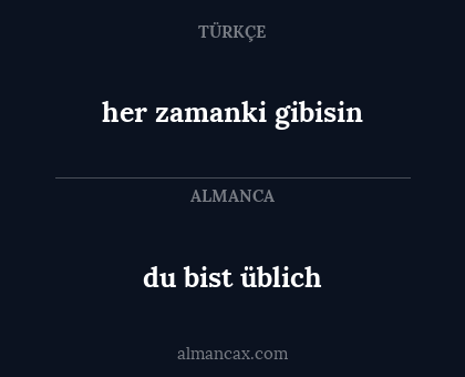 du bist üblich - her zamanki gibisin