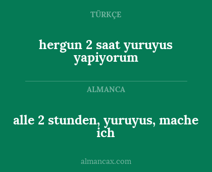 hergun 2 saat yuruyus yapiyorum - alle 2 stunden, yuruyus, mache ich