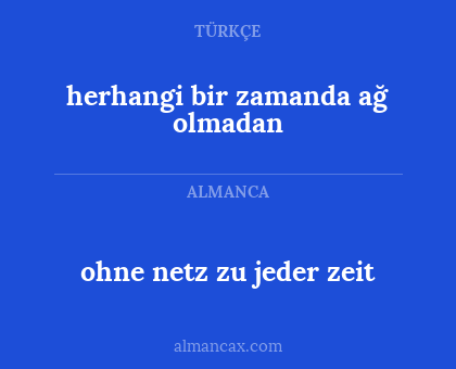 ohne netz zu
jeder zeit - herhangi bir zamanda ağ olmadan