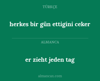 er zieht jeden tag - herkes bir gün ettigini ceker