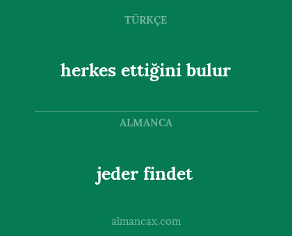 jeder findet - herkes ettiğini bulur