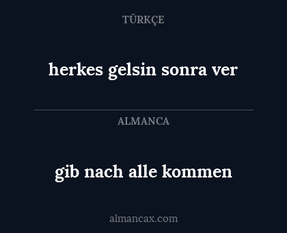 gib nach alle kommen - herkes gelsin sonra ver
