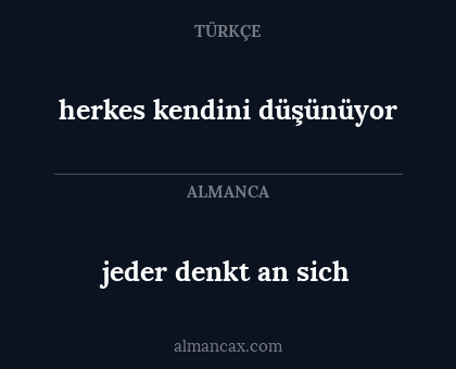 jeder denkt an sich - herkes kendini düşünüyor