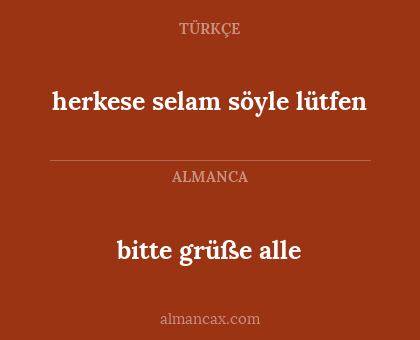 herkese selam söyle lütfen - bitte grüße alle