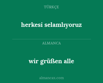 herkesi selamlıyoruz - wir grüßen alle