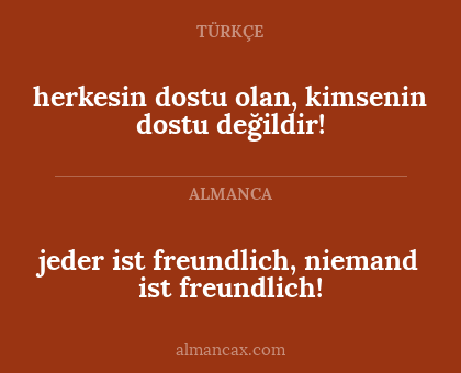 herkesin dostu olan, kimsenin dostu değildir! - jeder ist freundlich, niemand ist freundlich!