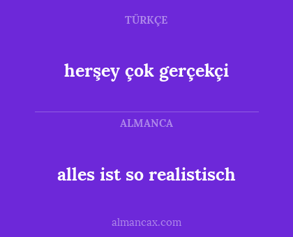 herşey çok gerçekçi - alles ist so realistisch