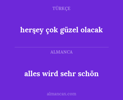 alles wird sehr schön - herşey çok güzel olacak