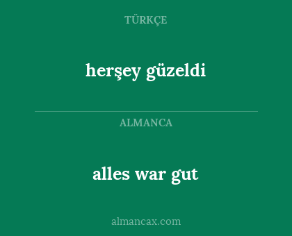 alles war gut - herşey güzeldi