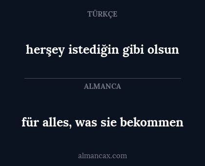 herşey istediğin gibi olsun - für alles, was sie bekommen