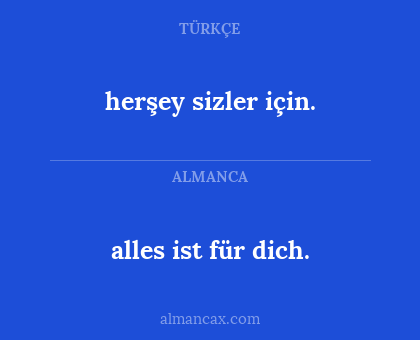 alles ist für dich. - herşey sizler için.