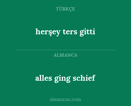 alles ging schief - herşey ters gitti