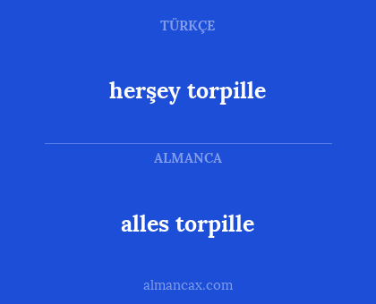 herşey torpille - alles torpille