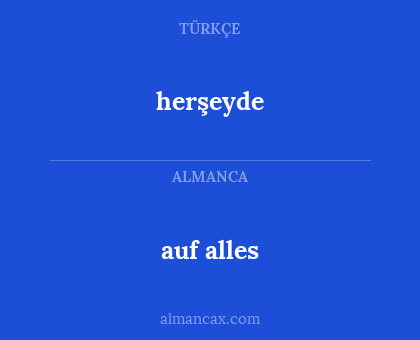 herşeyde - auf alles