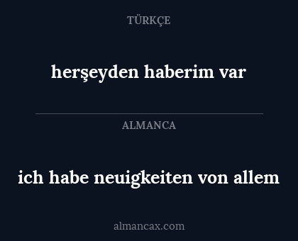 herşeyden haberim var - ich habe neuigkeiten von allem