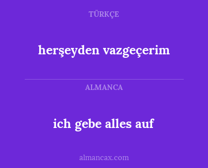 herşeyden vazgeçerim - ich gebe alles auf