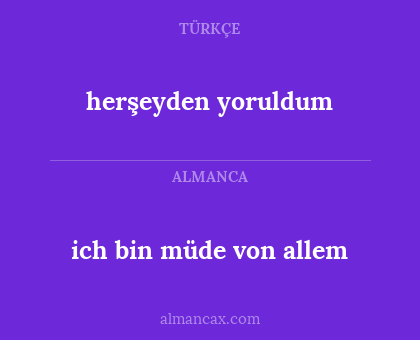 herşeyden yoruldum - ich bin müde von allem