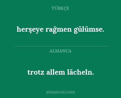 trotz allem lächeln. - herşeye rağmen gülümse.