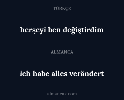 ich habe alles verändert - herşeyi ben değiştirdim