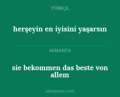 sie bekommen das beste von allem - herşeyin en iyisini yaşarsın