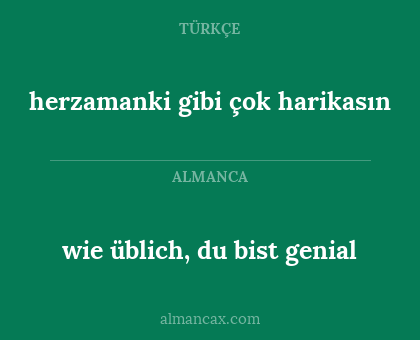 herzamanki gibi çok harikasın - wie üblich, du bist genial