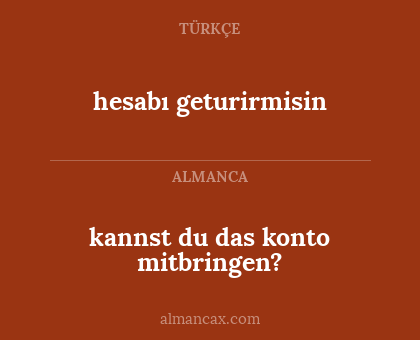 kannst du das konto mitbringen? - hesabı geturirmisin
