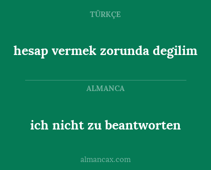 hesap vermek zorunda degilim - ich nicht zu beantworten