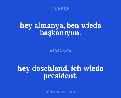 hey doschland, ich wieda president. - hey almanya, ben wieda başkanıyım.