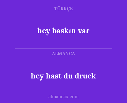 hey 
hast du druck - hey baskın var