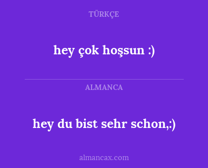 hey du bist sehr schon,:) - hey çok hoşsun :)