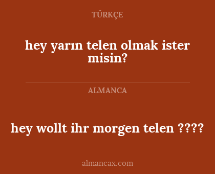 hey yarın telen olmak ister misin? - hey wollt ihr morgen telen ????