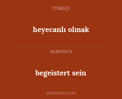 begeistert sein - heyecanlı olmak