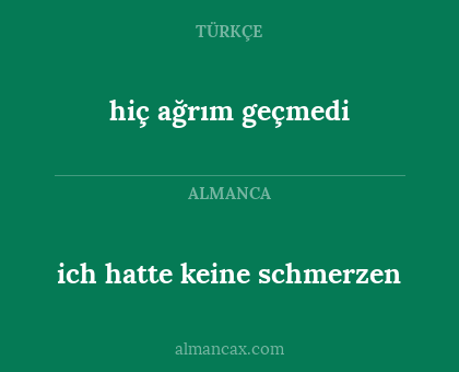 hiç ağrım geçmedi - ich hatte keine schmerzen