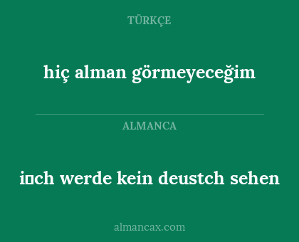 i̇ch werde kein deustch sehen - hiç alman görmeyeceğim