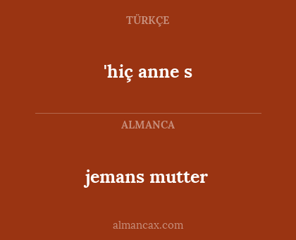 jemans mutter - 'hiç anne s
