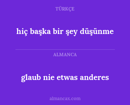 glaub nie etwas anderes - hiç başka bir şey düşünme