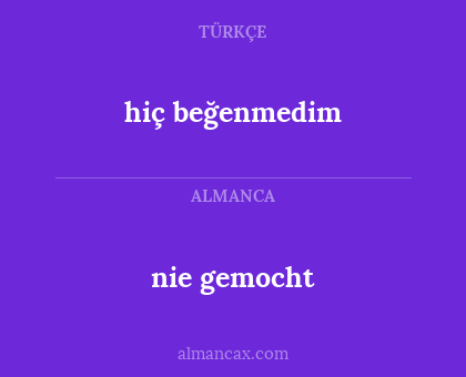 nie gemocht - hiç beğenmedim