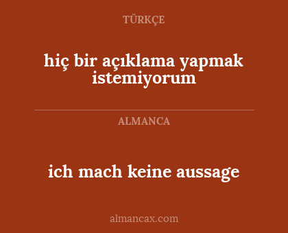 ich mach keine aussage - hiç bir açıklama yapmak istemiyorum