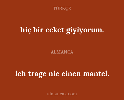 hiç bir ceket giyiyorum. - ich trage nie einen mantel.
