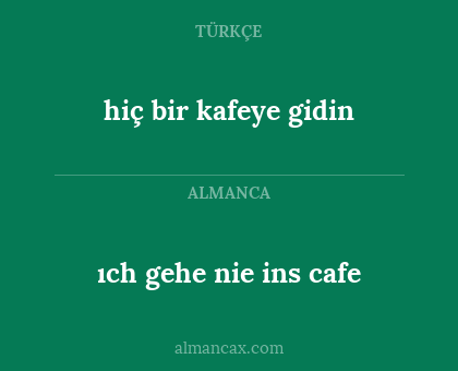 hiç bir kafeye gidin - ıch gehe nie ins cafe