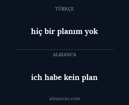 hiç bir planım yok - ich habe kein plan